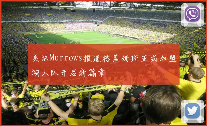 美记Murrows报道格莱姆斯正式加盟湖人队开启新篇章